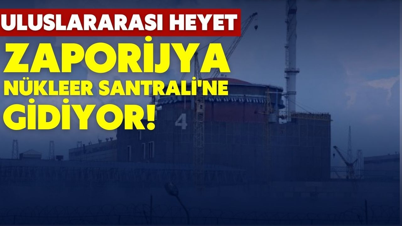 UAEA heyeti Zaporijya Nükleer Santrali'ne gidiyor!