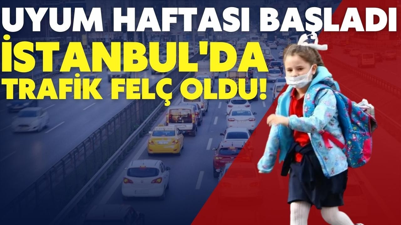 Uyum haftası başladı İstanbul'da trafik felç oldu!