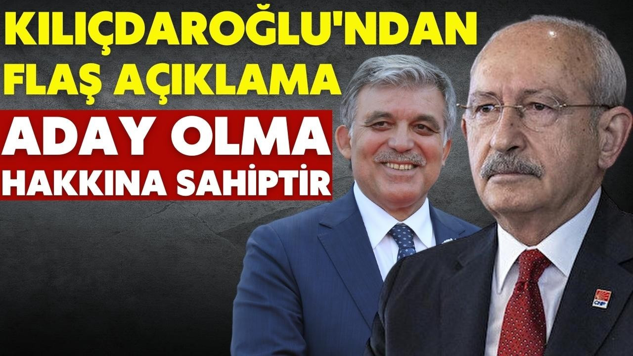 Kılıçdaroğlu'ndan flaş Abdullah Gül açıklaması!