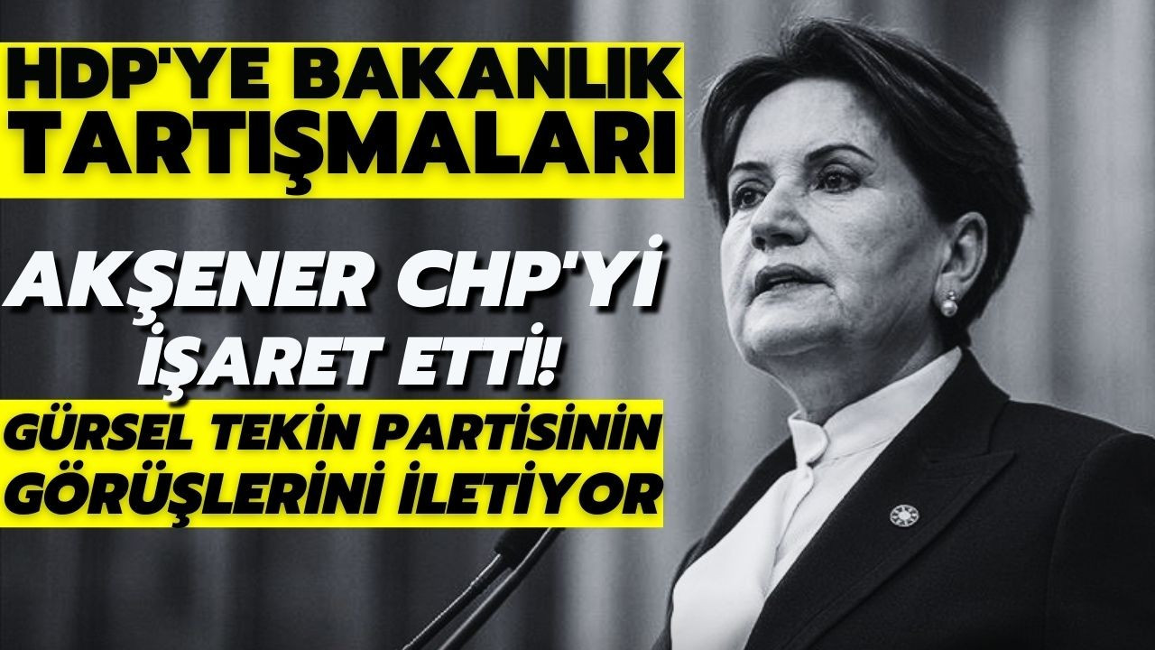 Akşener, "HDP'ye bakanlık" tartışmalarına katıldı