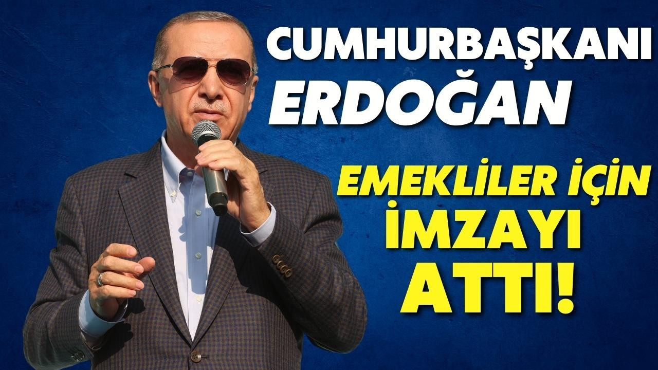 Erdoğan, emekliler için imzayı attı!