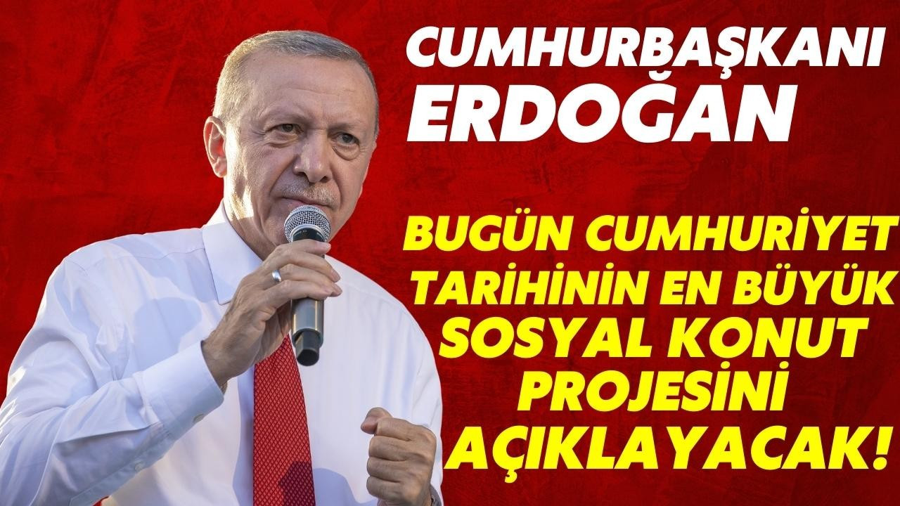 Erdoğan, bugün sosyal konut projesini açıklayacak!