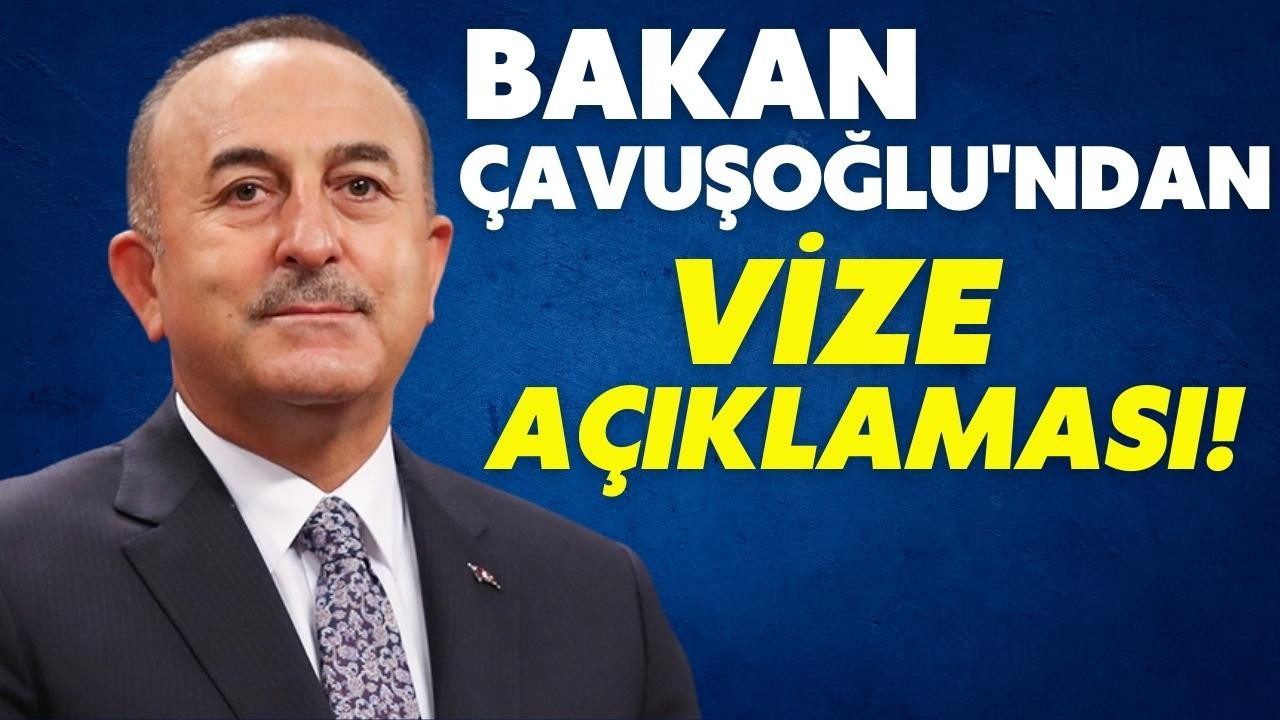 Bakan Çavuşoğlu'ndan vize açıklaması!