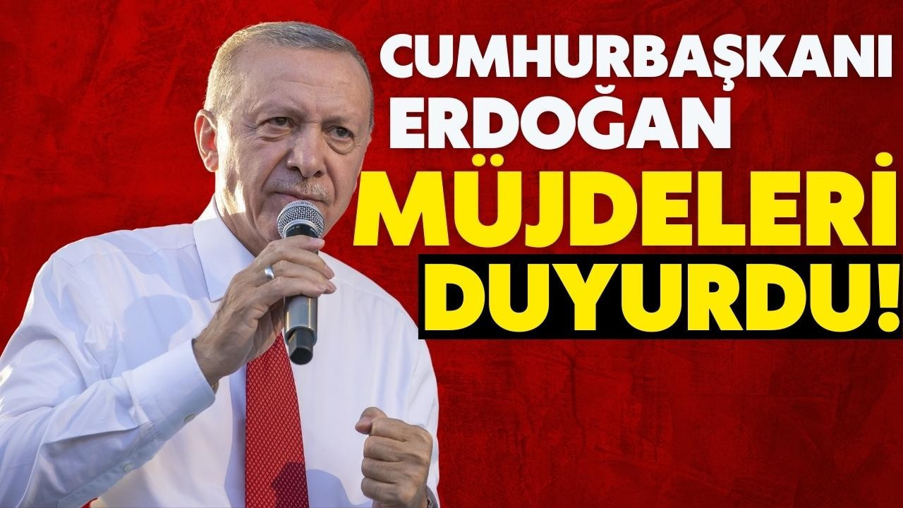 Cumhurbaşkanı Erdoğan müjdeleri duyurdu!