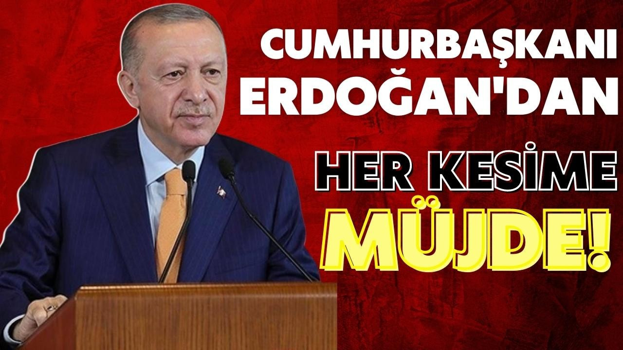 Erdoğan'dan her kesime müjde!