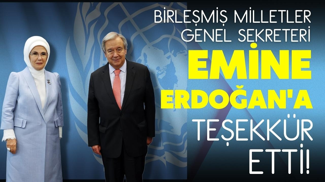 BM Genel Sekreteri Emine Erdoğan'a teşekkür etti