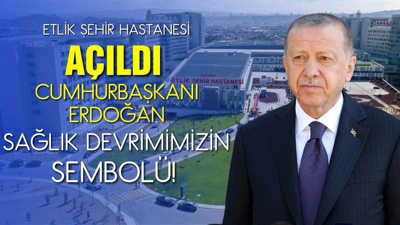 Ankara Etlik Şehir Hastanesi açıldı