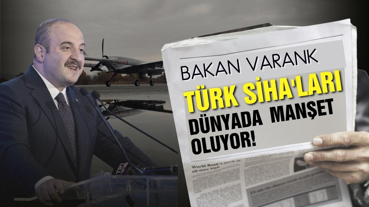 Bakan Varank: Türk SİHA'ları dünyada manşet oluyor
