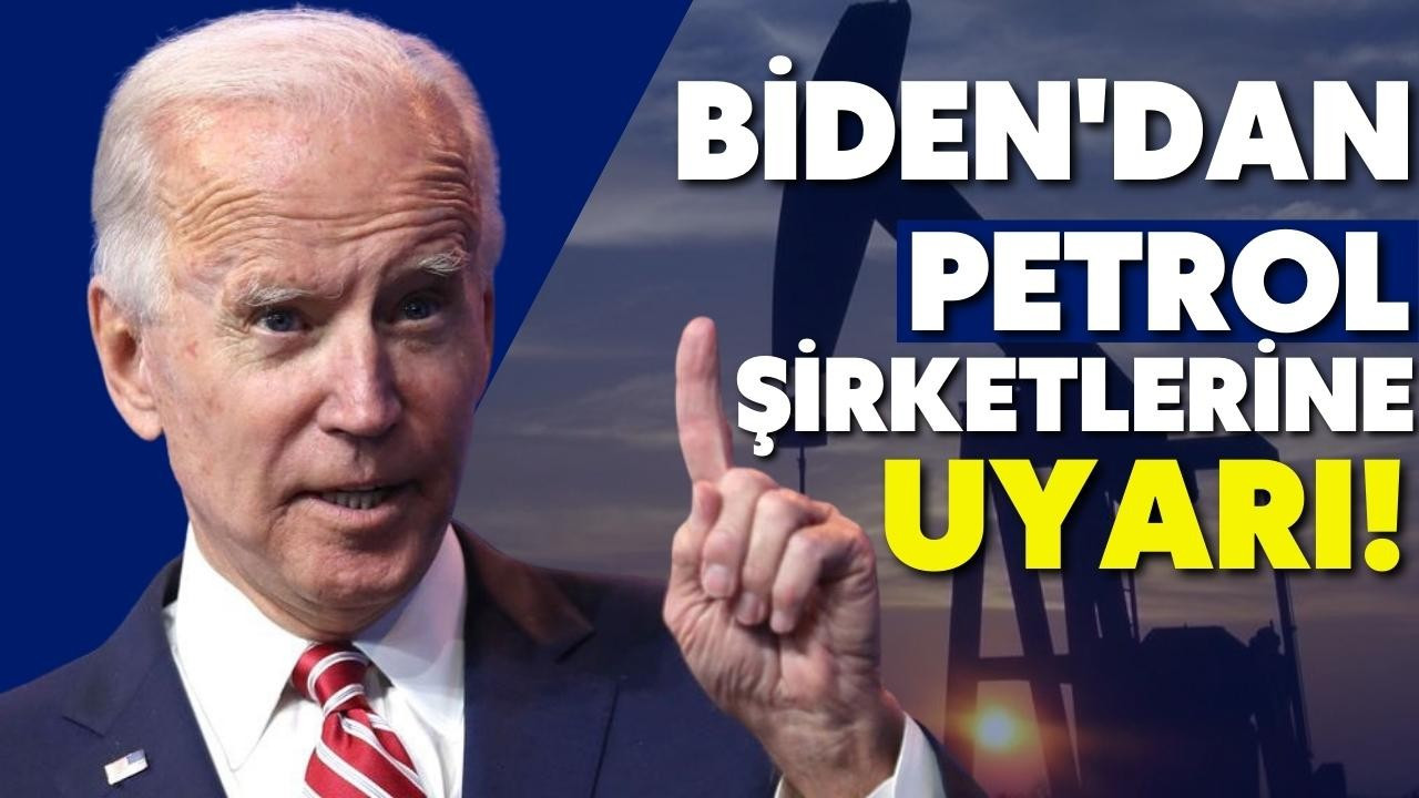 Biden'dan petrol şirketlerine uyarı!