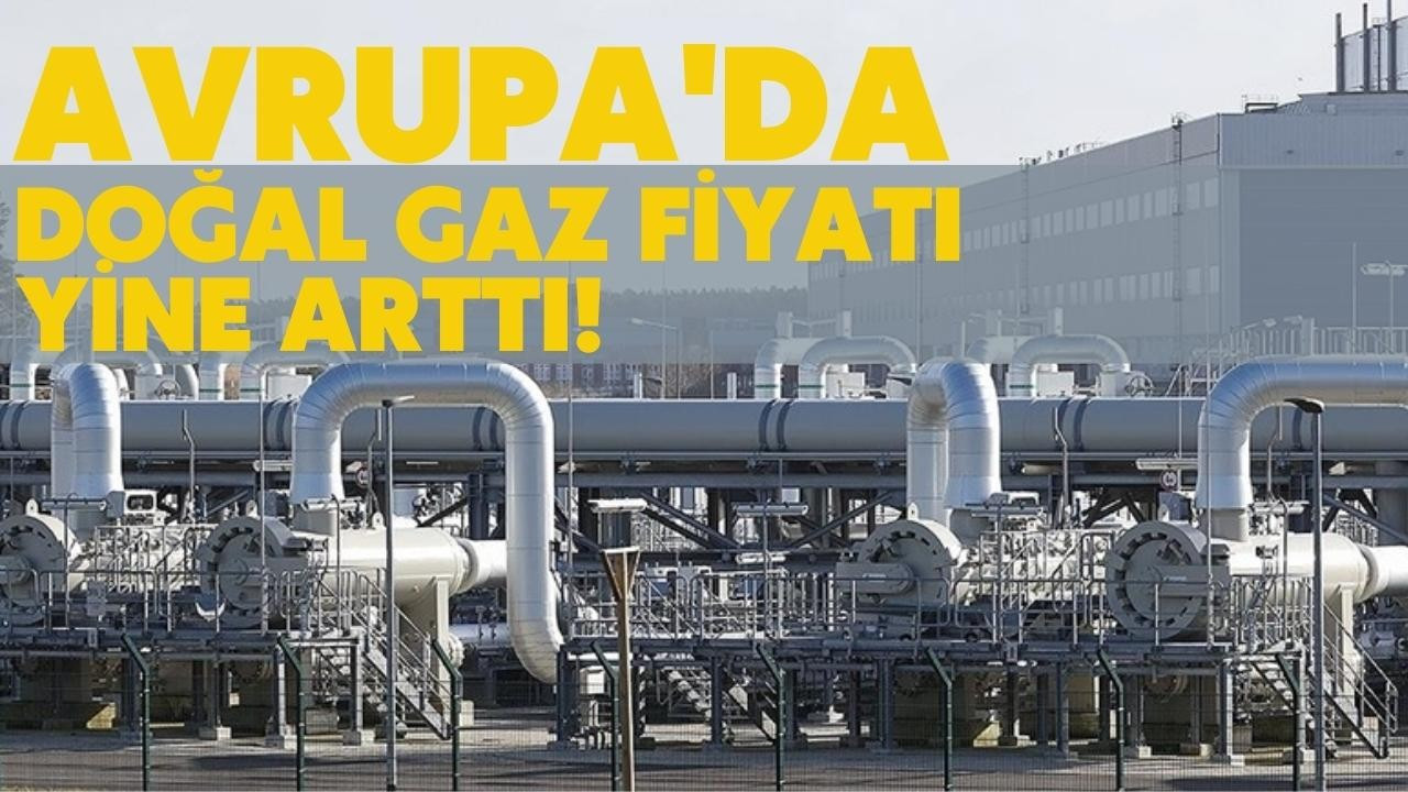 Avrupa'da doğal gaz fiyatı yüzde 13,4 arttı