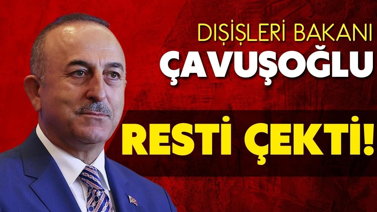 Dışişleri Bakanı Çavuşoğlu, resti çekti!