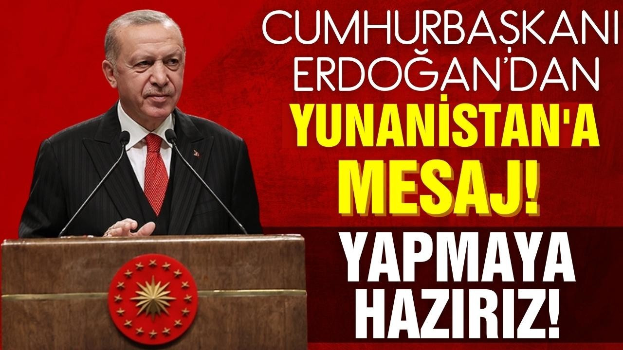 Cumhurbaşkanı Erdoğan'dan Yunanistan'a mesaj!
