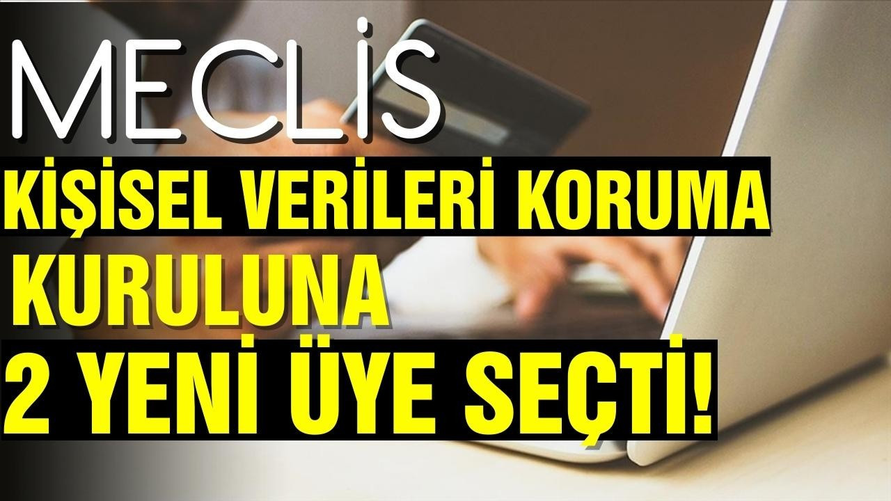 Meclis, KVKK'ye 2 yeni üye seçti!