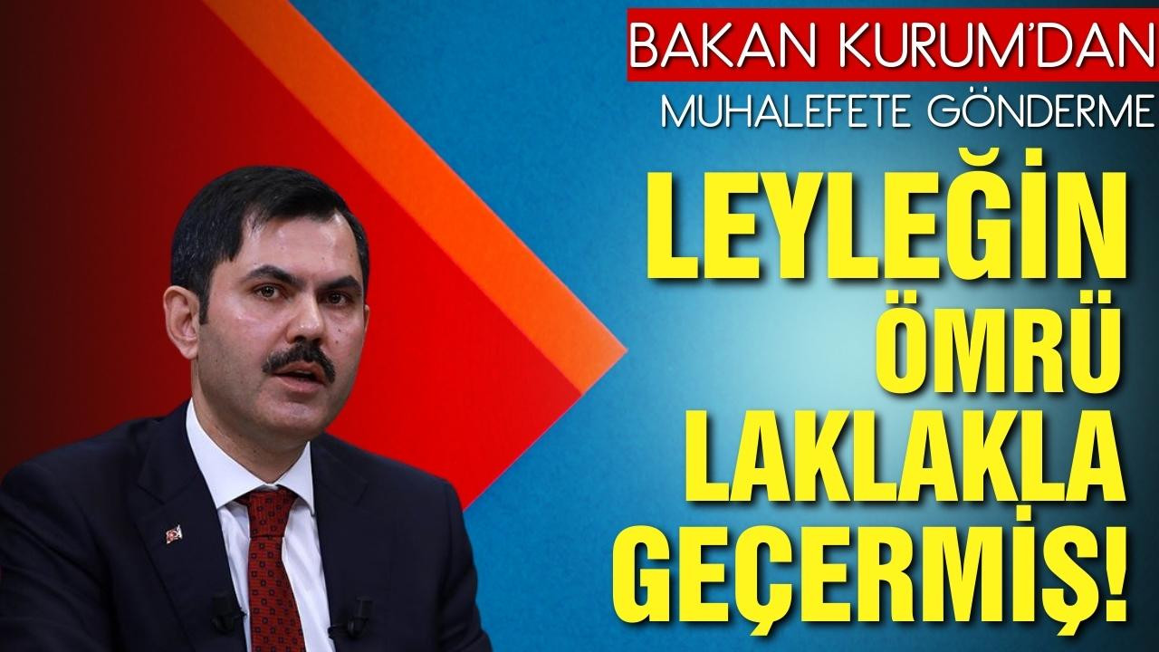 Bakan Kurum: Leyleğin ömrü laklakla geçermiş