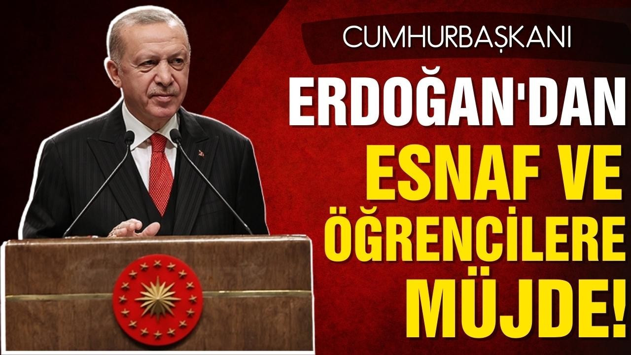 Erdoğan'dan esnaf ve öğrencilere müjde!