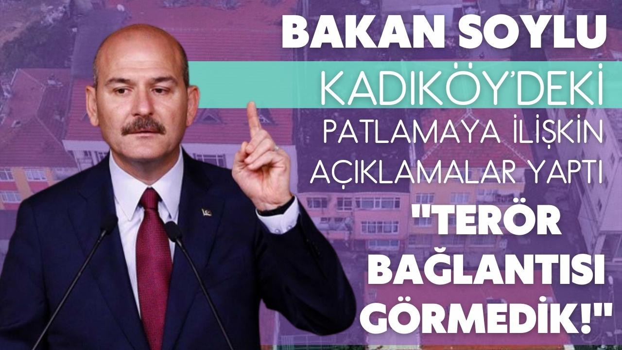 Bakanı Soylu'dan Kadıköy'deki patlama açıklamaları