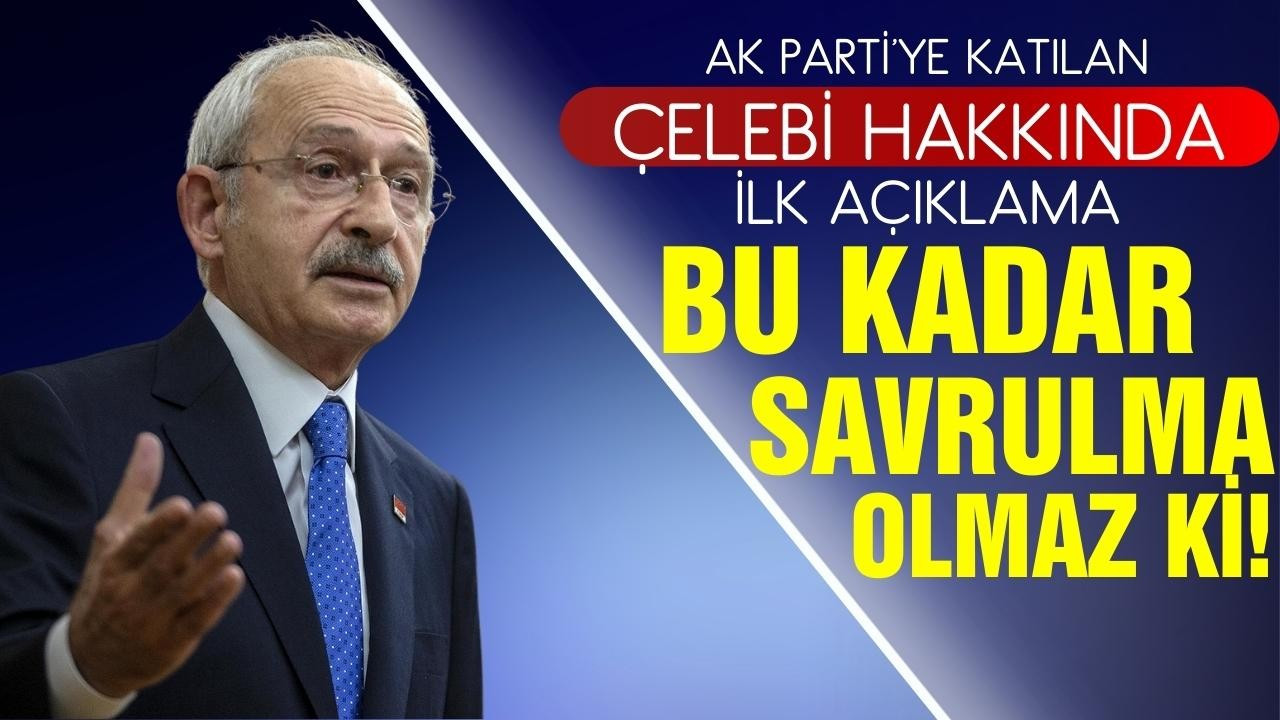 Kılıçdaroğlu'ndan Mehmet Ali Çelebi açıklaması