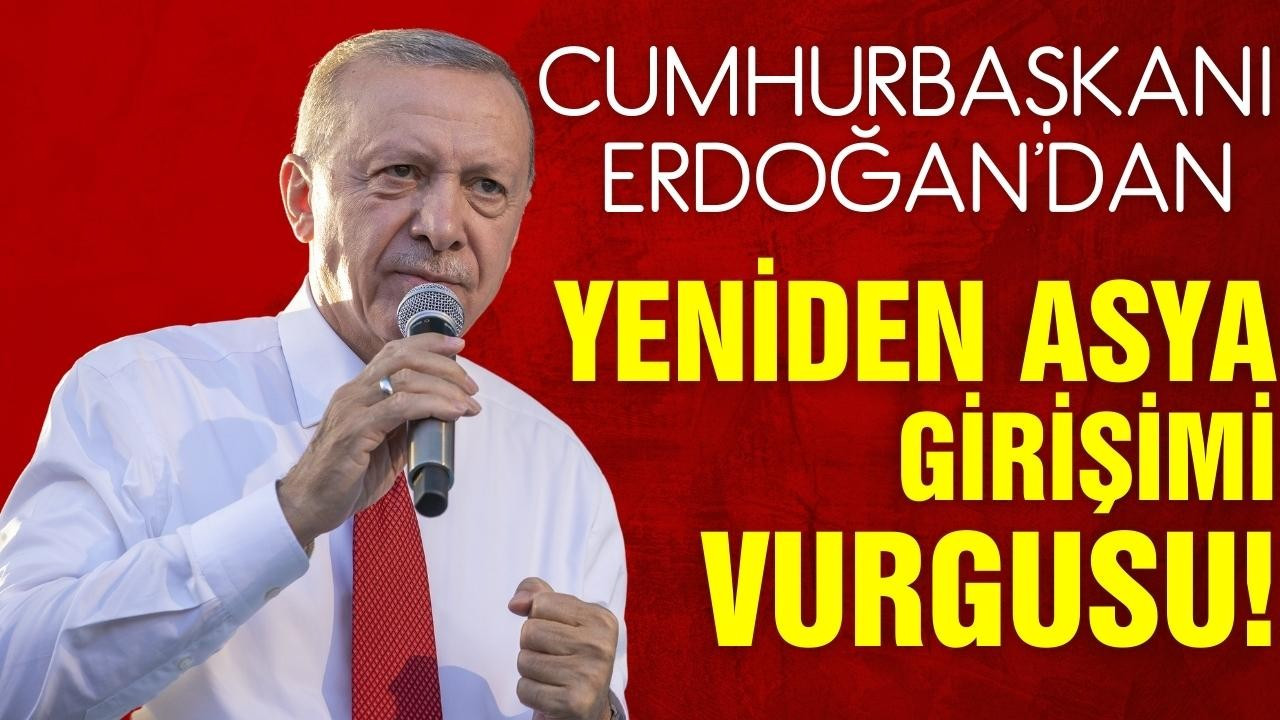 Erdoğan'dan "Yeniden Asya Girişimi" vurgusu!