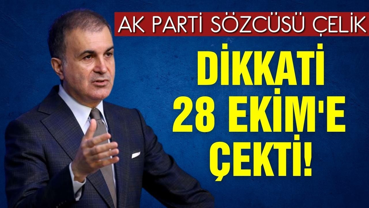 Ak Parti Sözcüsü Çelik, dikkati 28 Ekim'e çekti!
