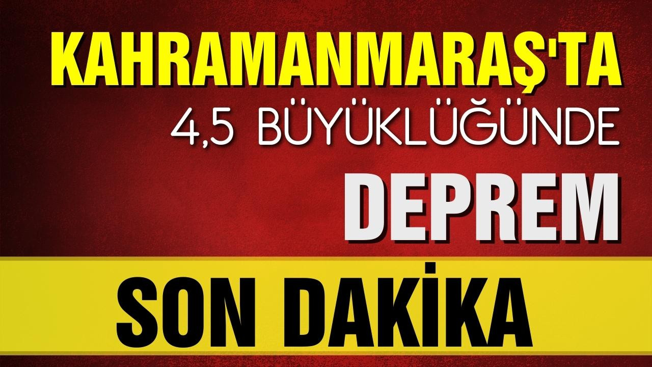 Kahramanmaraş'ta deprem!