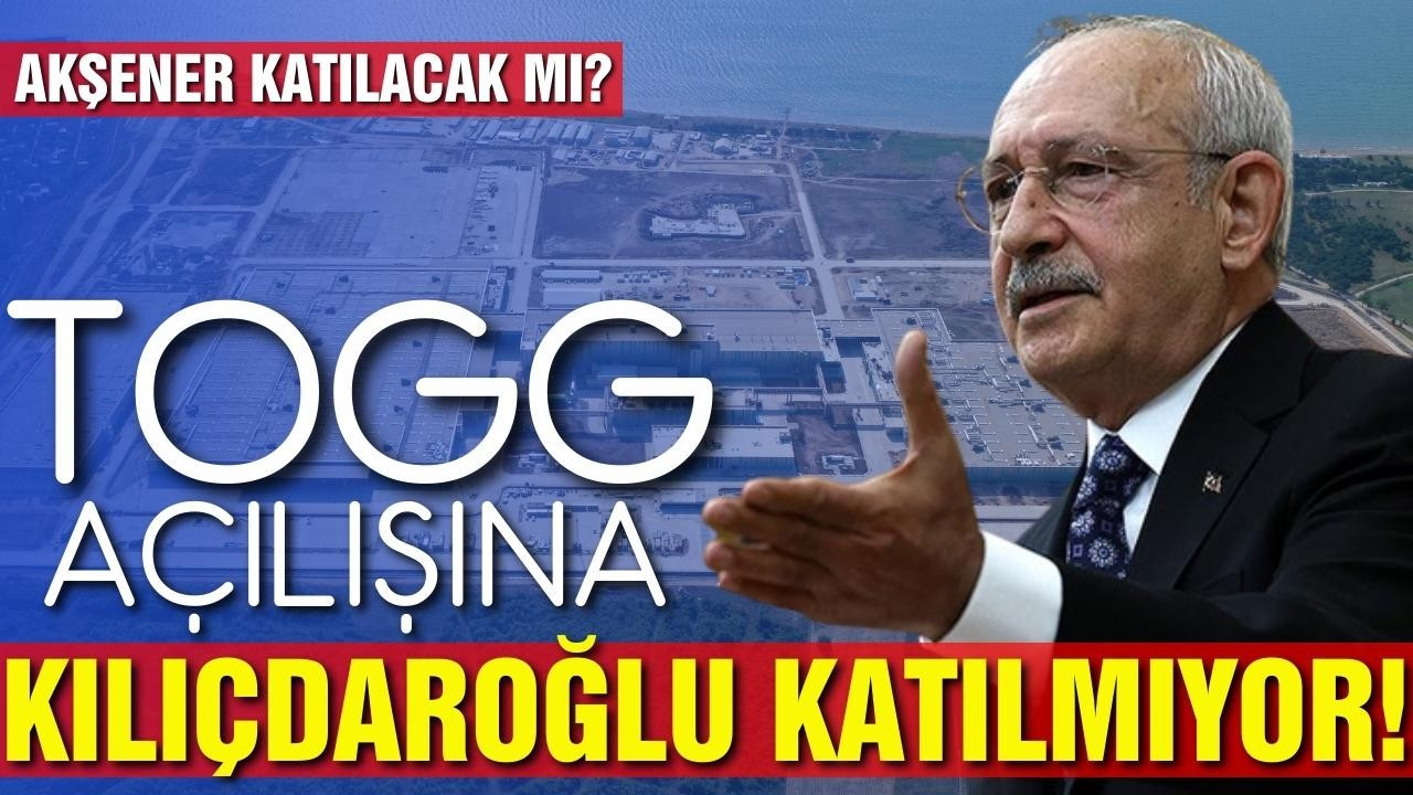 Kılıçdaroğlu, TOGG açılışına katılmıyor!