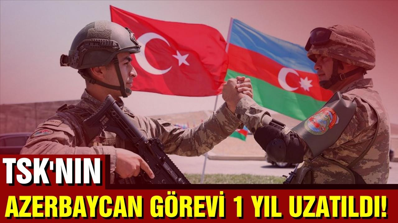 TSK’nın Azerbaycan görevi, 1 yıl uzatıldı!
