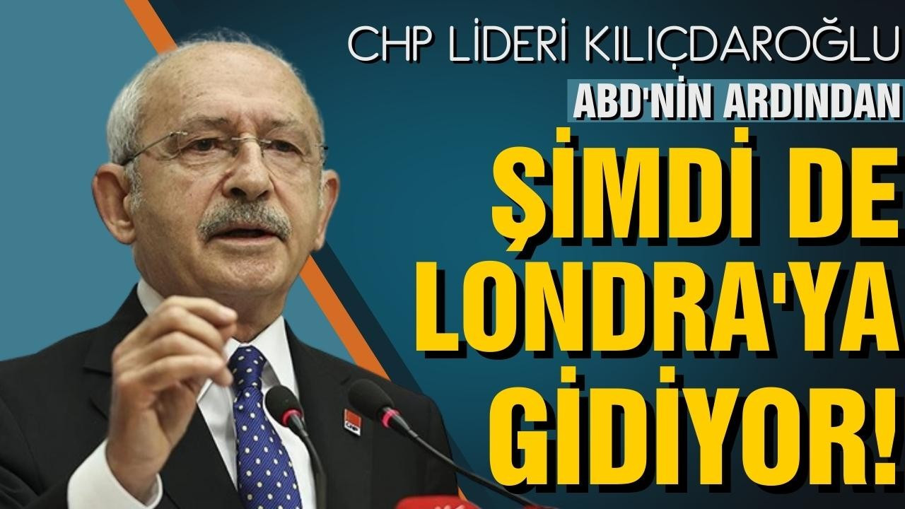 Kılıçdaroğlu: Londra'ya gidiyorum!