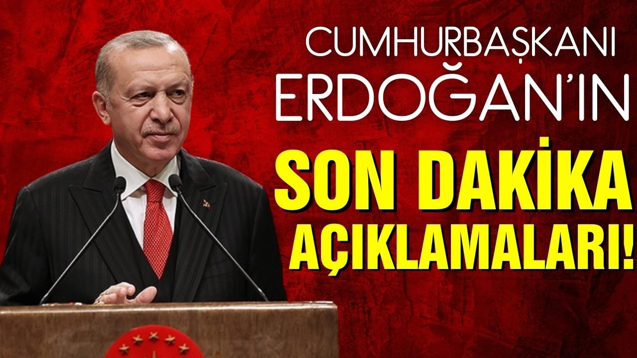 Cumhurbaşkanı Erdoğan'ın son dakika açıklamaları!