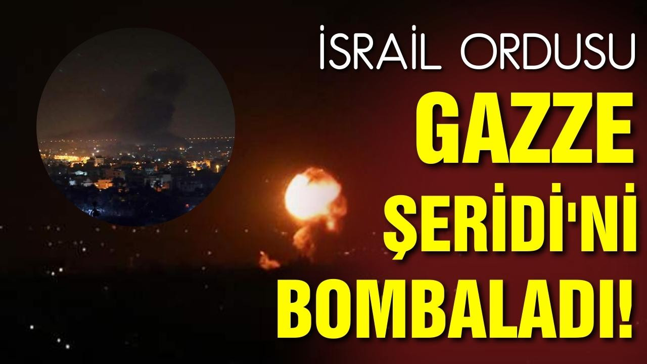 İsrail Gazze Şeridi'ni bombaladı!