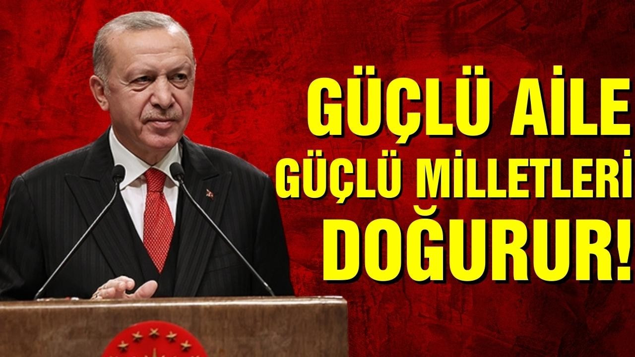 Erdoğan: "Güçlü aile, güçlü milletleri doğurur"