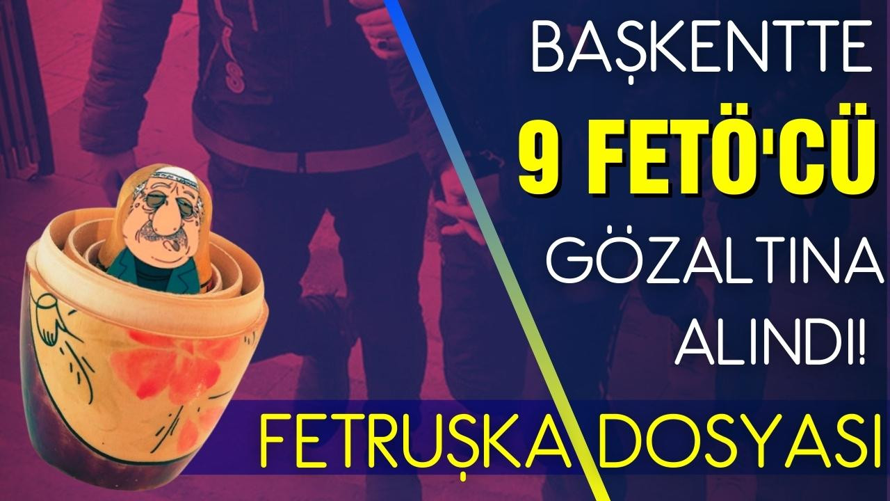 Başkentte 9 FETÖ'cü gözaltına alındı!