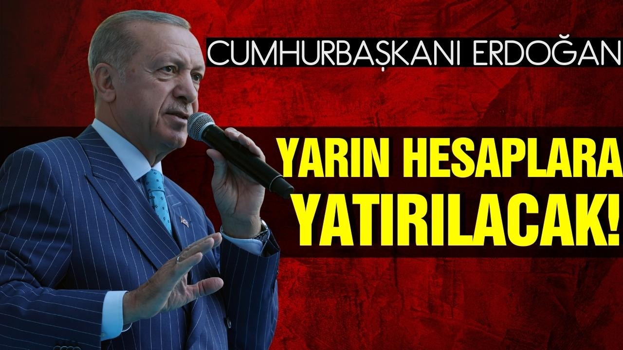 Erdoğan: "yarın hesaplara yatırılacak"