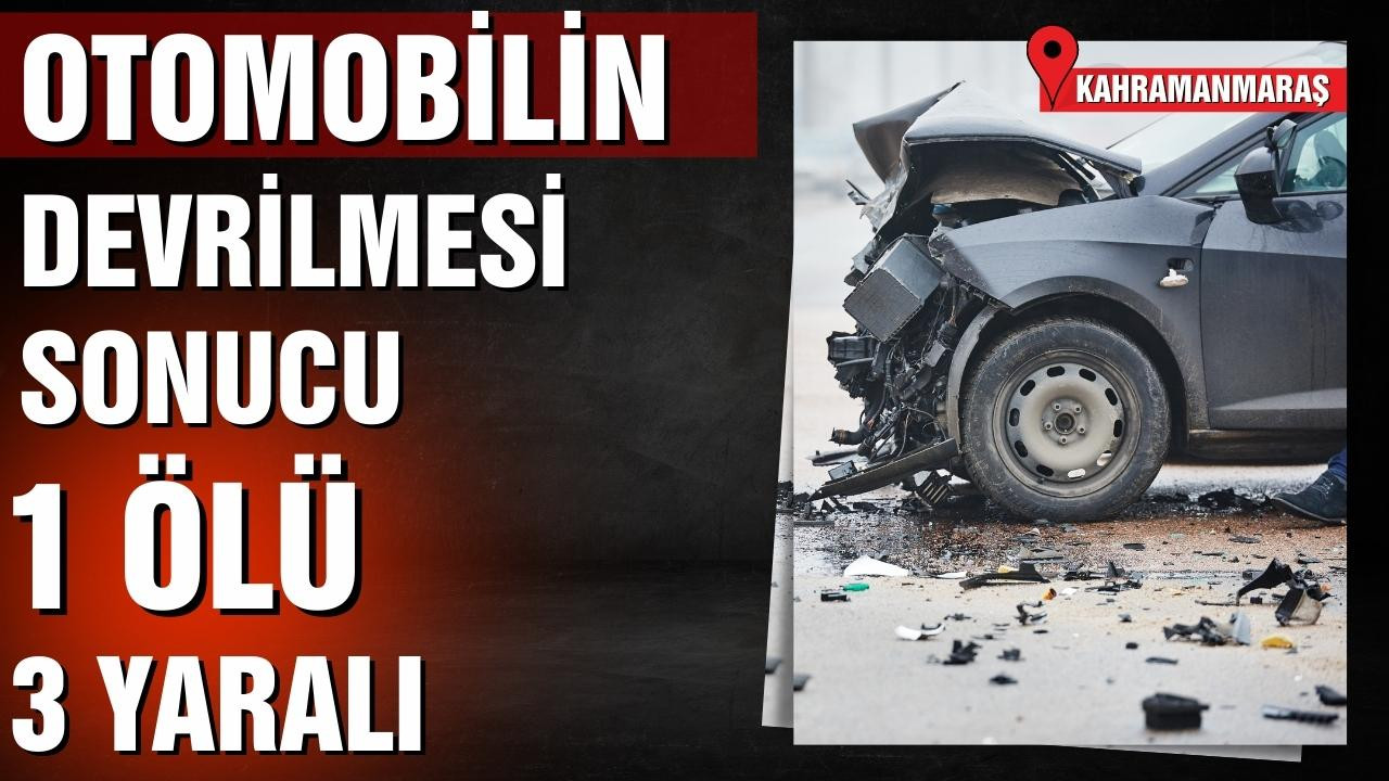 Kahramanmaraş'ta otobüs devrildi: 1 ölü, 3 yaralı