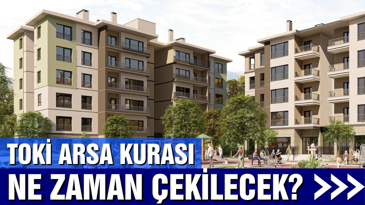 TOKİ arsa kurası ne zaman çekilecek?