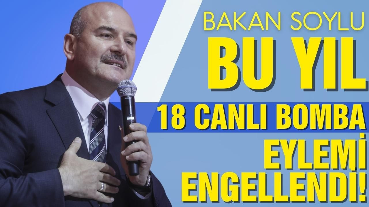 Soylu: “Bu yıl 18 canlı bomba eylemi engellendi”