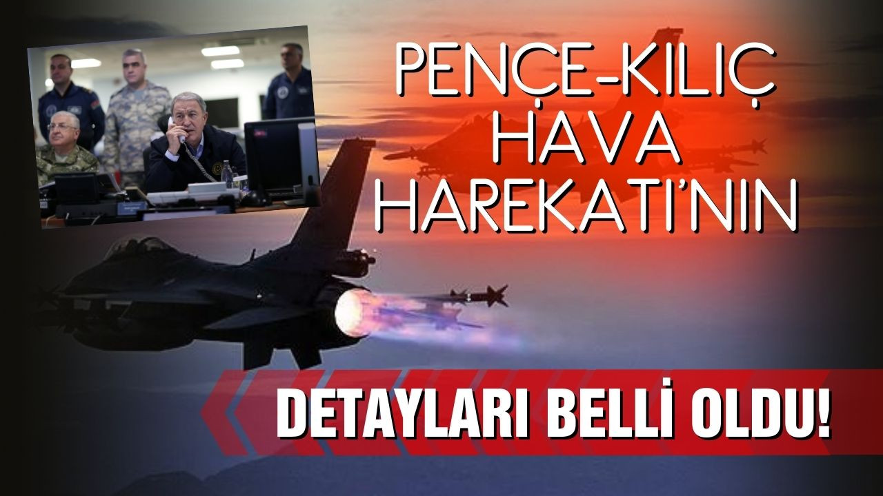 Pençe-Kılıç Hava Harekatı'nın detayları belli oldu