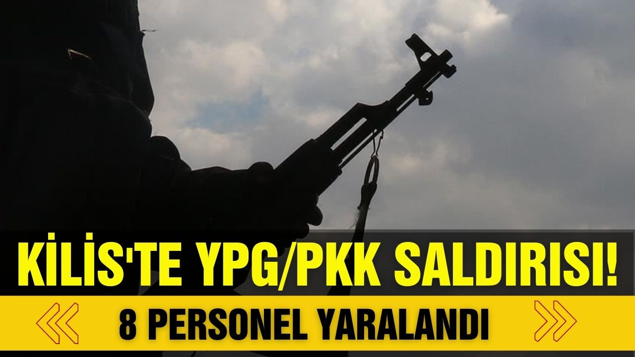 Kilis'te PKK saldırısı: 8 personel yaralandı!