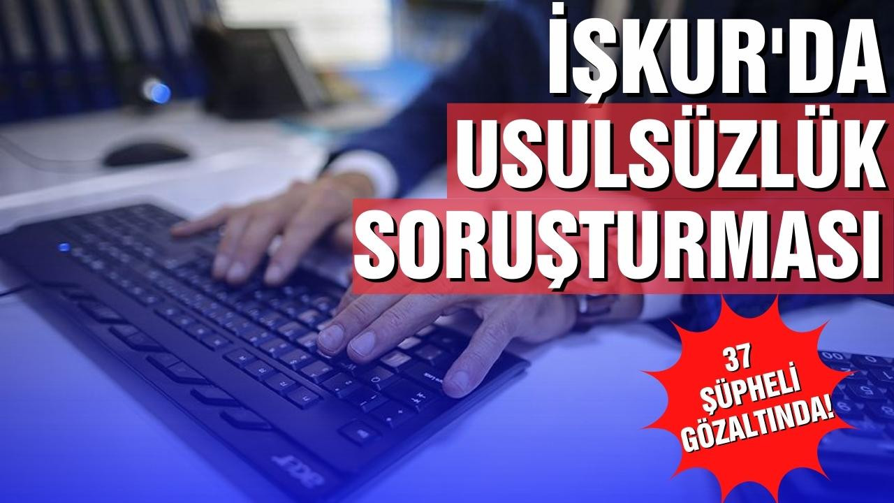 İŞKUR'da usulsüzlük soruşturmasında 37 gözaltı!