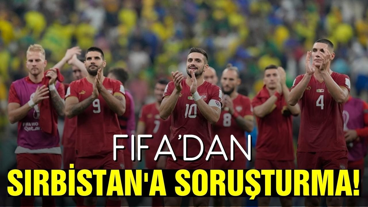 FIFA'dan, Sırbistan'a disiplin soruşturması!