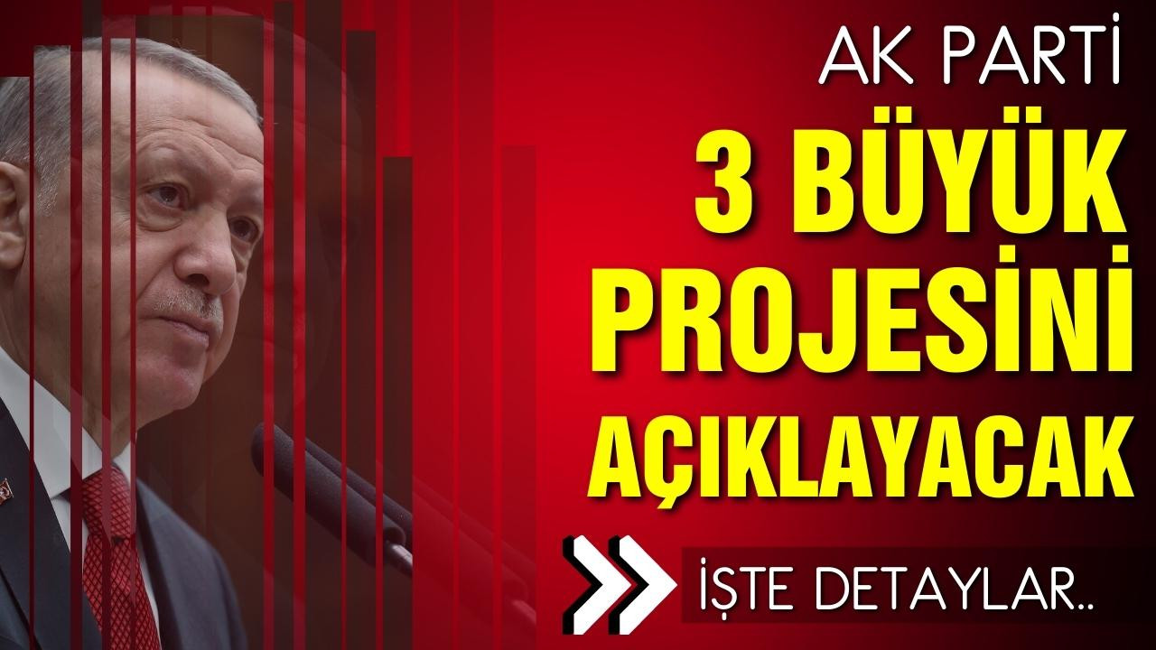 AK Parti, 3 büyük projeyi açıklamaya hazırlanıyor