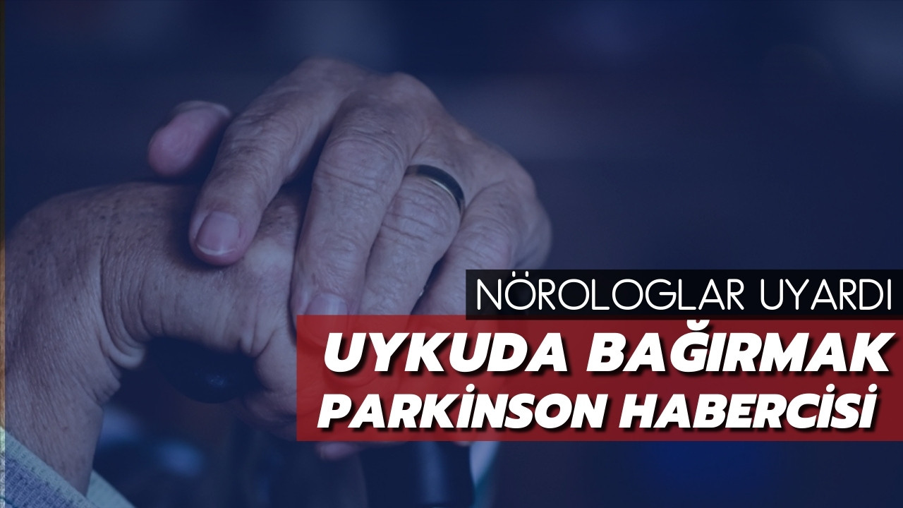 Uykuda bağırmak Parkinson'un habercisi