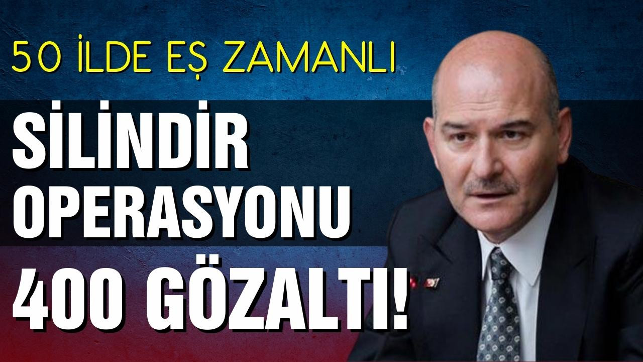 Bakan Soylu: 'silindir' operasyonu: 400 gözaltı