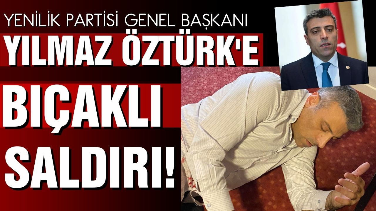 Öztürk Yılmaz bıçaklı saldırıya uğradı