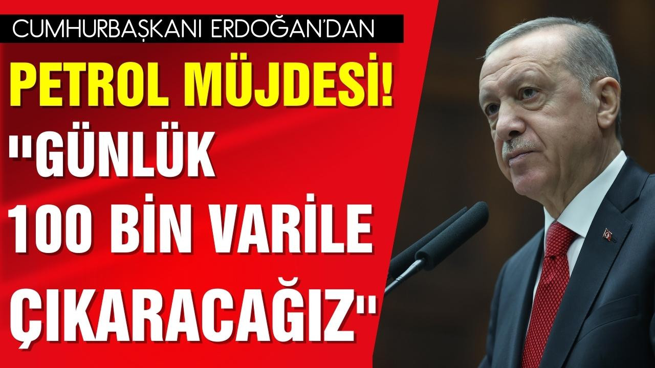 Cumhurbaşkanı Erdoğan'dan petrol müjdesi!