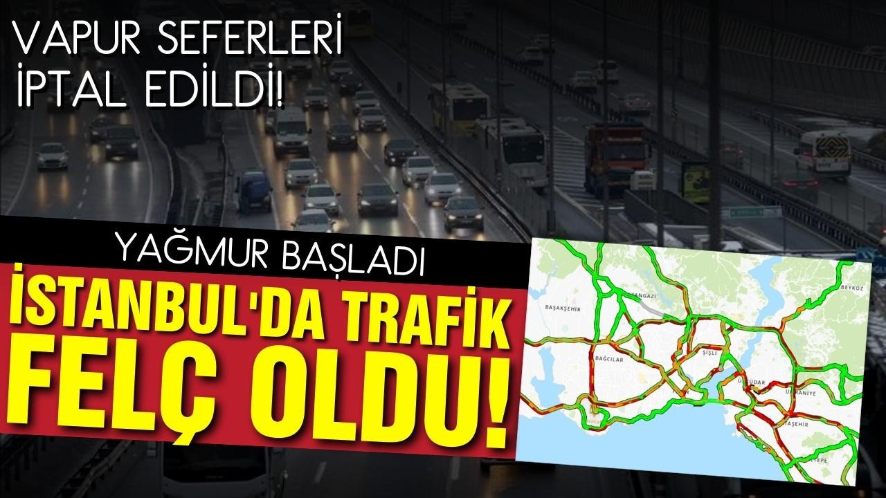 Yağmur başladı İstanbul'da trafik felç oldu!