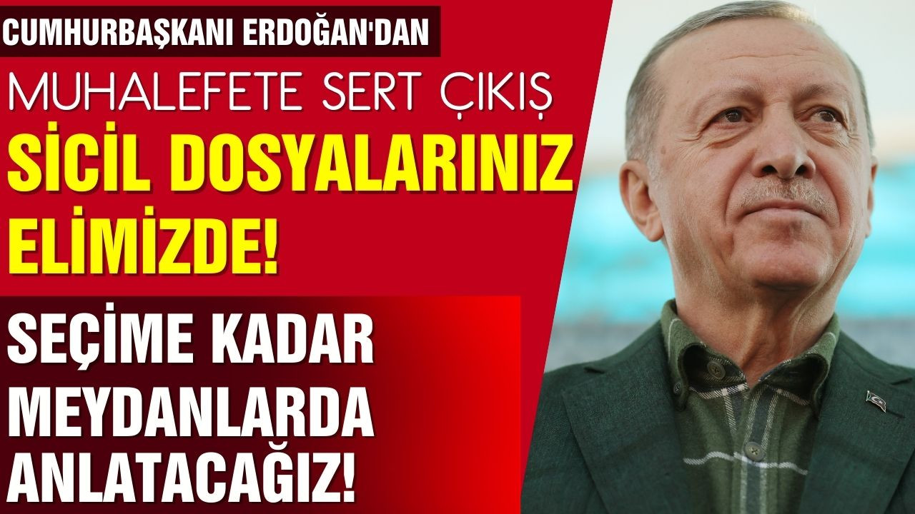 Cumhurbaşkanı Erdoğan: Sicil dosyalarınız elimizde