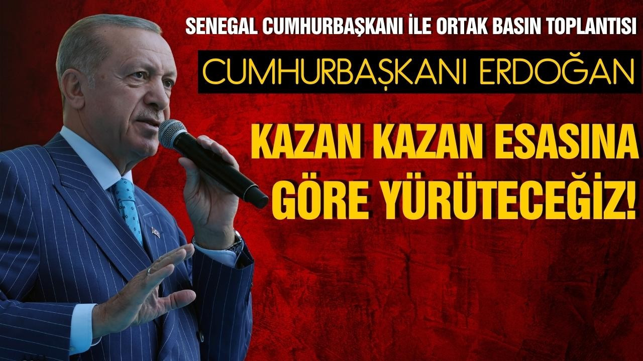 Erdoğan: "Kazan kazan esasına göre yürüteceğiz"