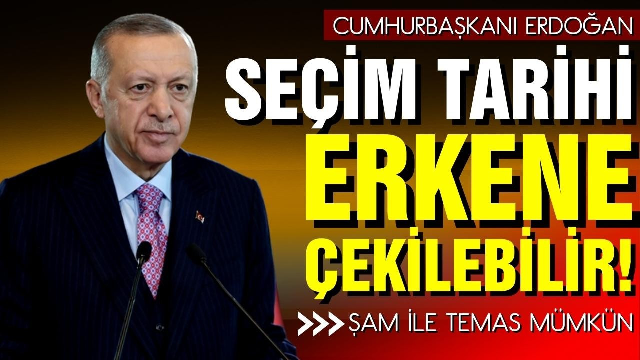 Cumhurbaşkanı Erdoğan "Seçim tarihi öne çekilebili