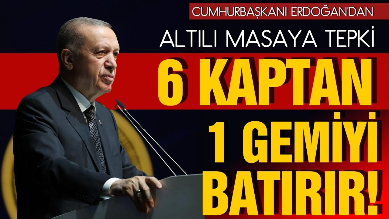 Erdoğan: "6 kaptan bir gemiyi batırır"
