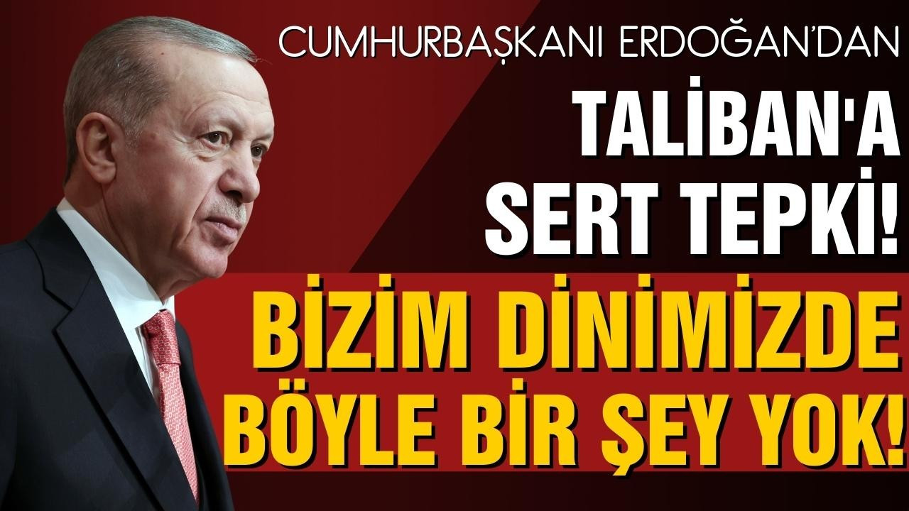 Cumhurbaşkanı Erdoğan'dan Taliban'a sert tepki!